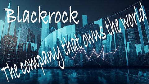 BlackRock EXPOSED: The Company That Secretly Rules the World