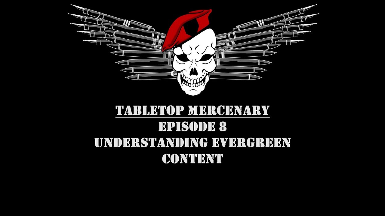 Tabletop Mercenary, Episode 8: Understanding Evergreen Content