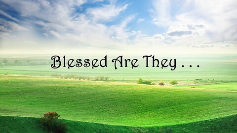 Blessed Are They . . .