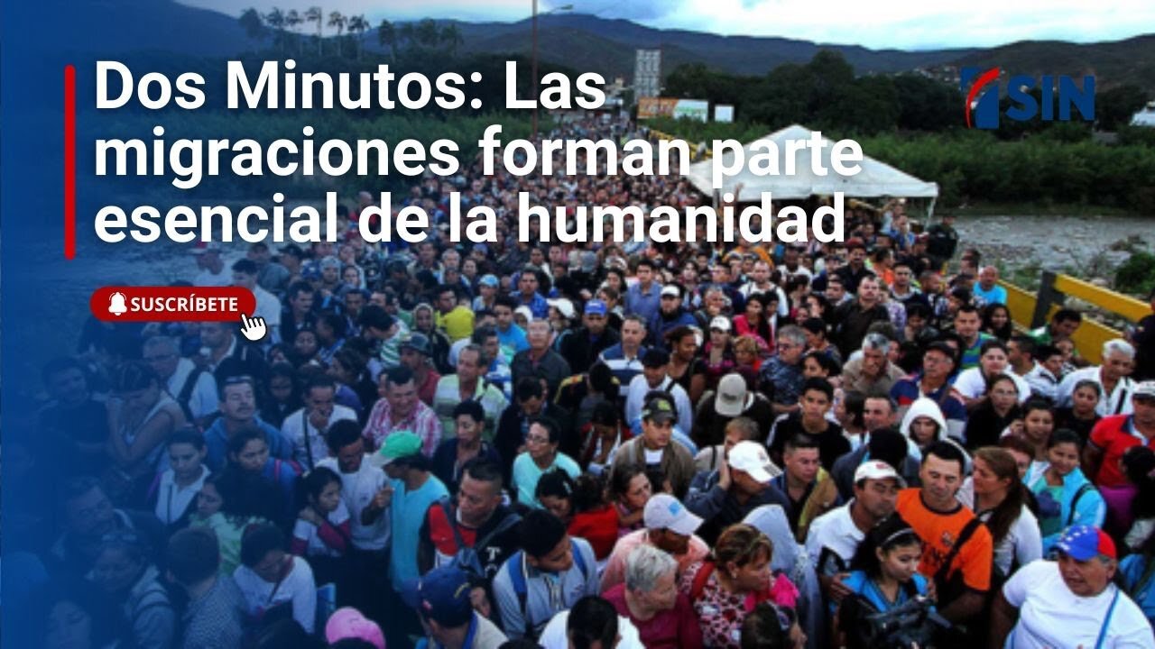 Dos Minutos: Las migraciones forman parte esencial de la humanidad