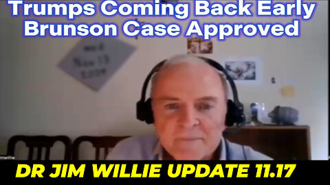 DR JIM WILLIE UPDATE 11.17: "Trumps Coming Back Early" - Brunson Case Approved