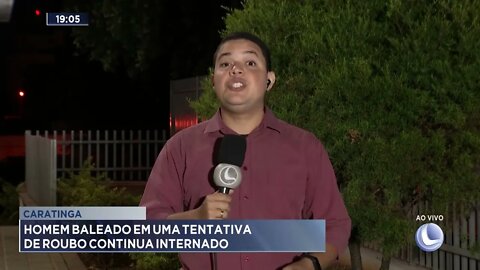 Caratinga: Homem baleado em uma tentativa de roubo continua internado