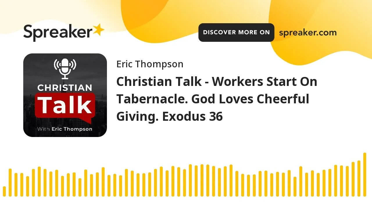 Christian Talk - Workers Start On Tabernacle. God Loves Cheerful Giving. Exodus 36