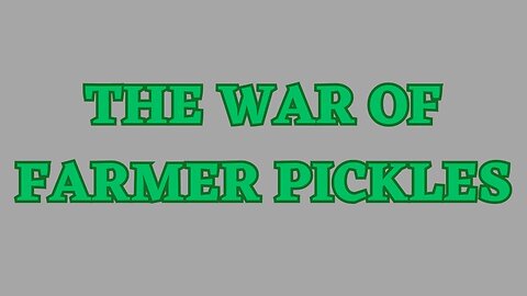 The War of Farmer Pickles