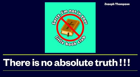 There is no Absolute Truth!! - Joseph Thompson - September 8th, 2024