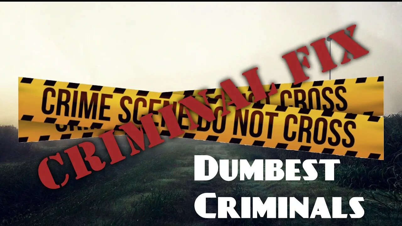 GPR Presents - Criminal Fix: Dumbest Criminals