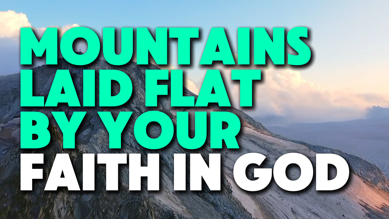 Mountains Laid Flat By Your Faith in God | Not By Might Nor By Power, But By God’s Spirit