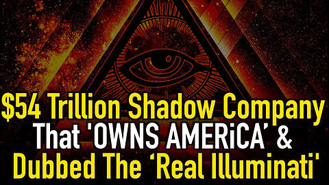 The $54 Trillion Shadow Company That ‘Owns America’ & Dubbed The ‘Real Illuminati.'