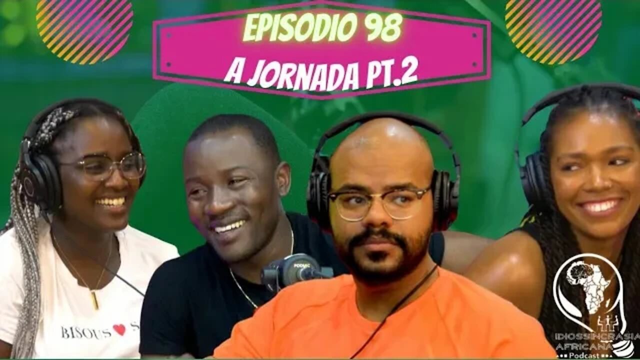 Idiossincrasia Africana EP.98 - A Jornada Pt.2 (Part.Andreia, Angela e Joaquim)