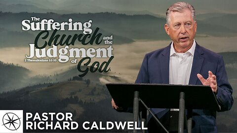 The Suffering Church and the Judgment of God (2 Thessalonians 1:5-10) | Pastor Richard Caldwell