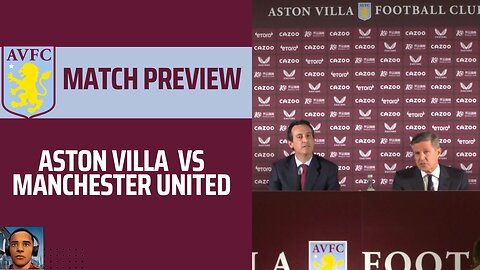 MATCH PREVIEW | ASTON VILLA VS MANCHESTER UNITED | EMERY’S PRESS CONFERENCE