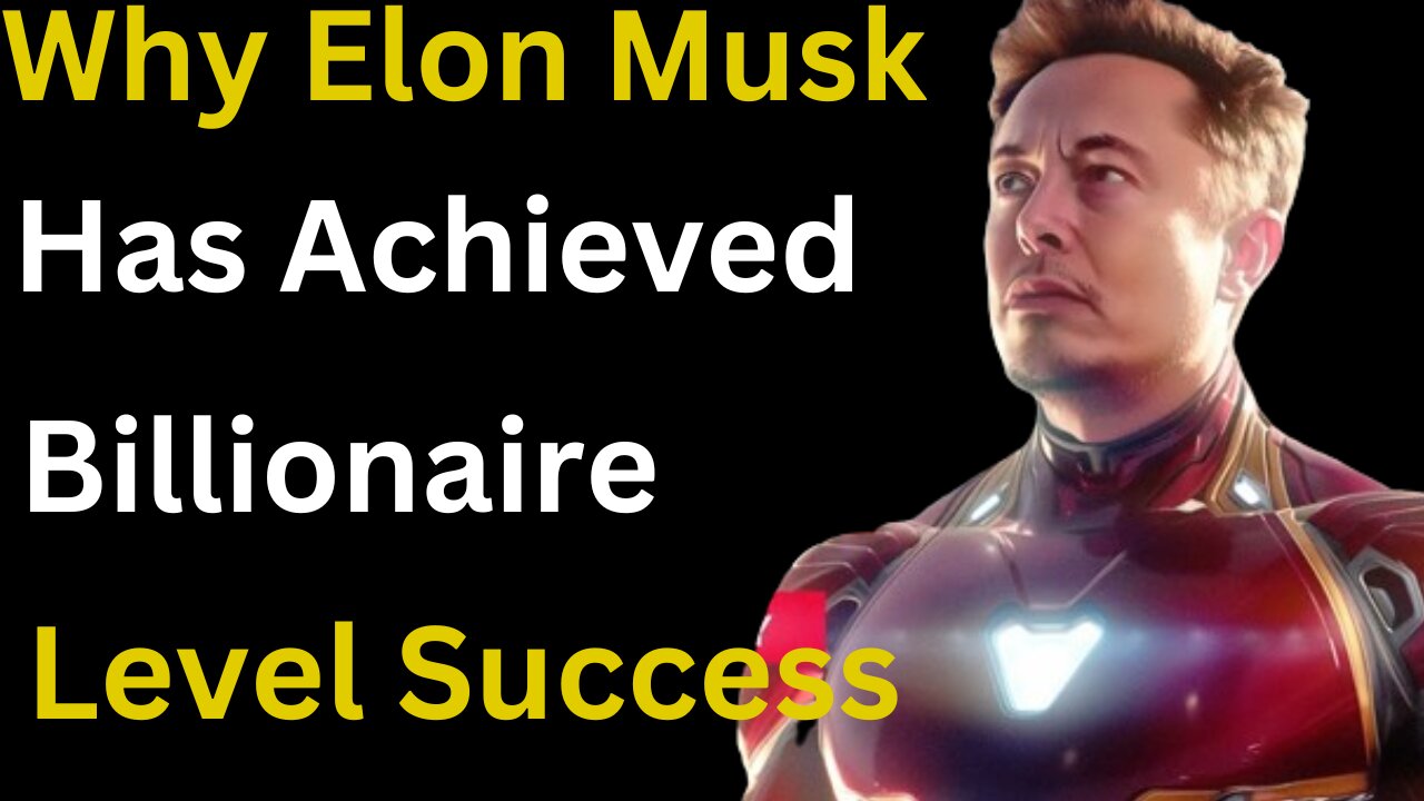 Why Elon Musk Has Achieved Billionaire Level Success