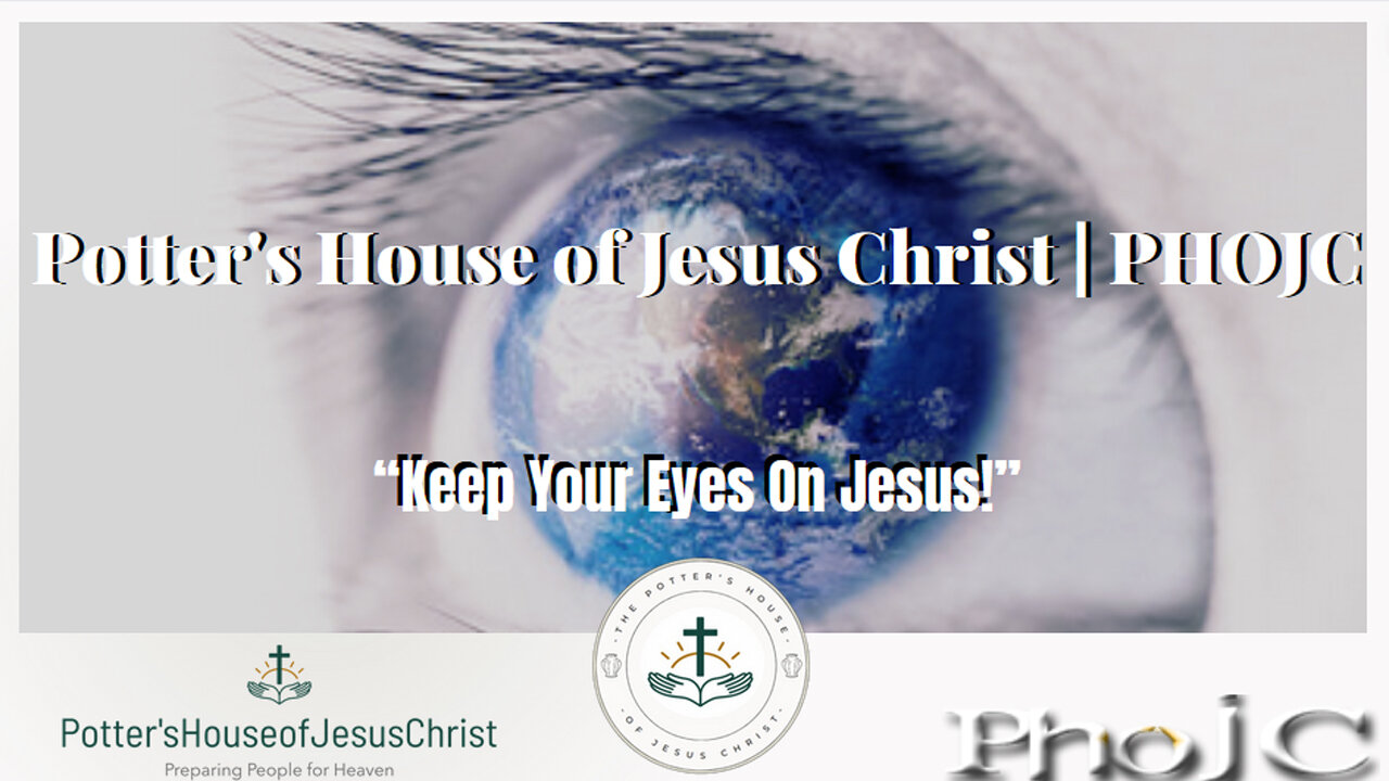 The Potter's House of Jesus Christ : ​​Keep Your Eyes On Jesus!