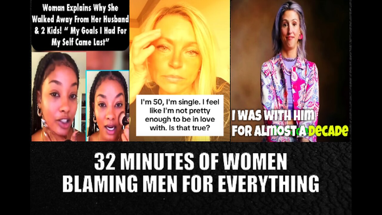 32 Minutes Of Women Blaming Men For Everything