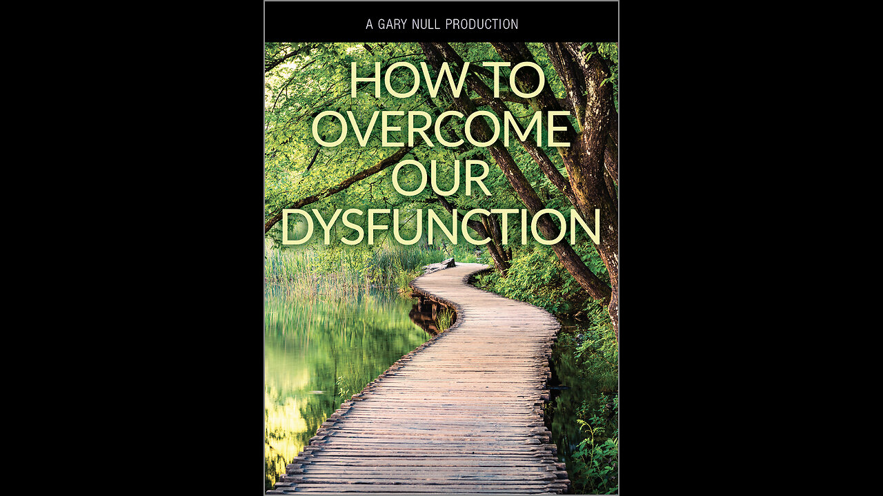 How To Overcome Our Dysfunction - A Gary Null Production