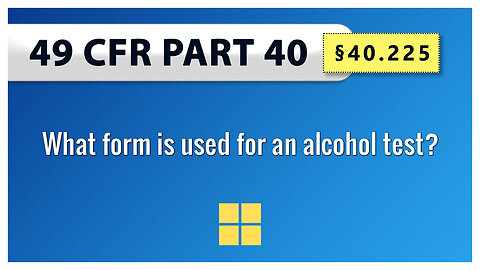 49 CFR Part 40 - §40.225 What form is used for an alcohol test?