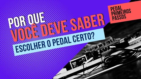 Por que devo saber escolher o pedal certo?