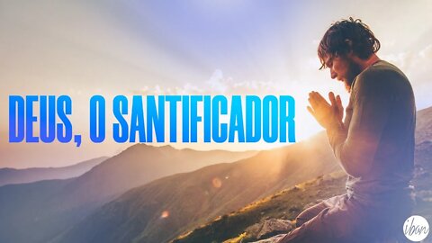 🔴IBAN🔴 DEUS, O SANTIFICADOR