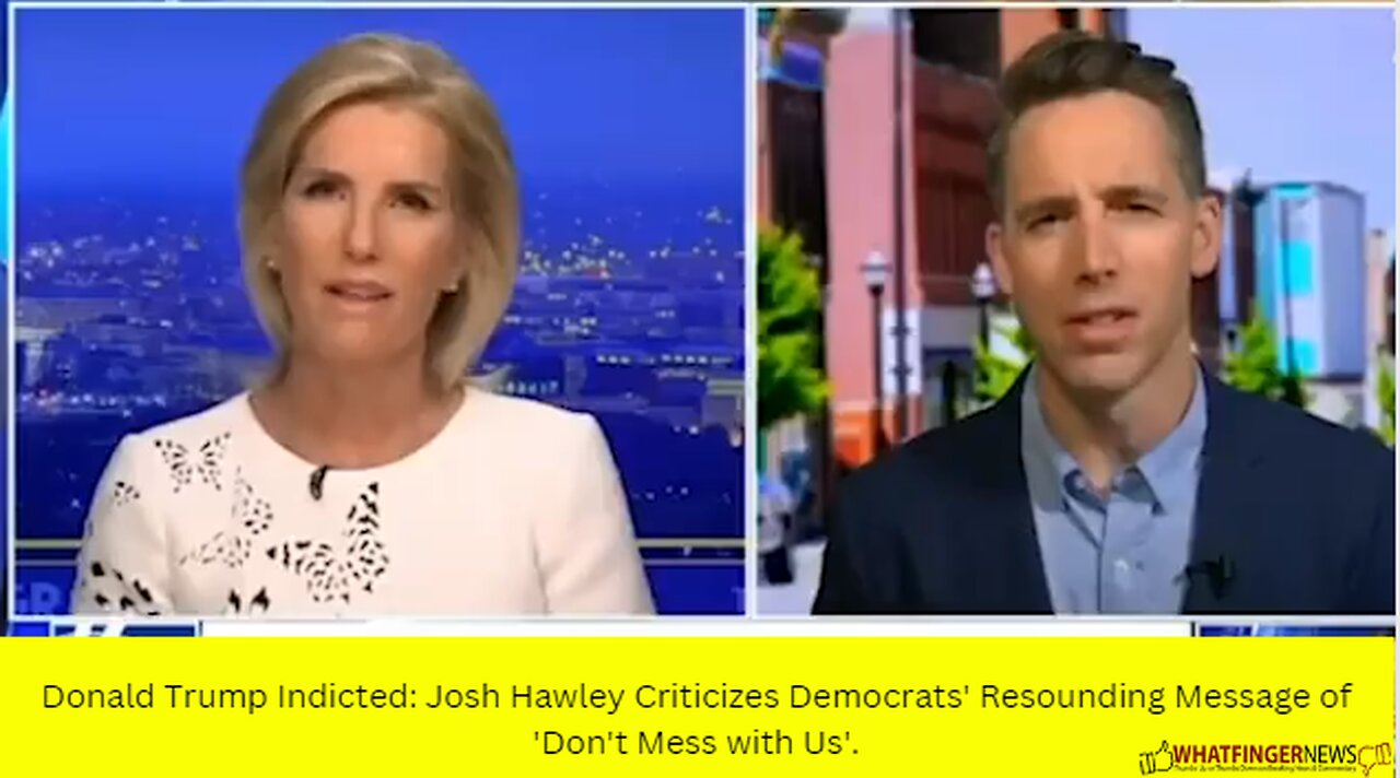 Donald Trump Indicted: Josh Hawley Criticizes Democrats' Resounding Message of 'Don't Mess