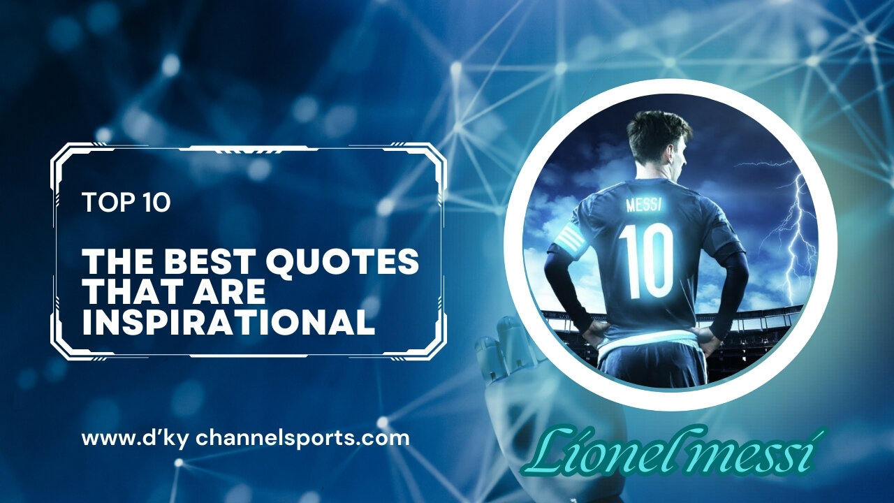 "BEST LIONEL MESSI QUOTES THAT ARE INSPIRATION"