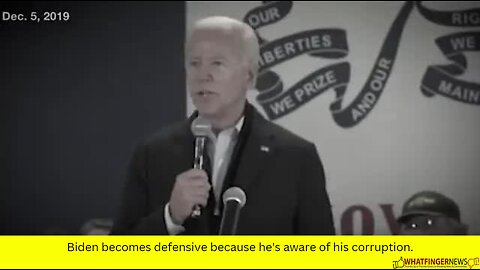 Biden becomes defensive because he's aware of his corruption.