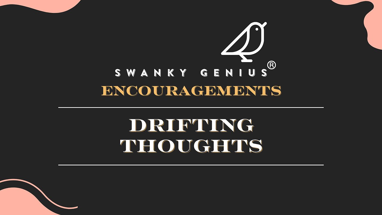 Ep 030 - Drifting Thoughts | Swanky Genius: Encouragements