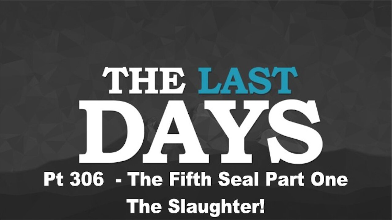 The Fifth Seal Part One - The Slaughter! - The Last Days Pt 306