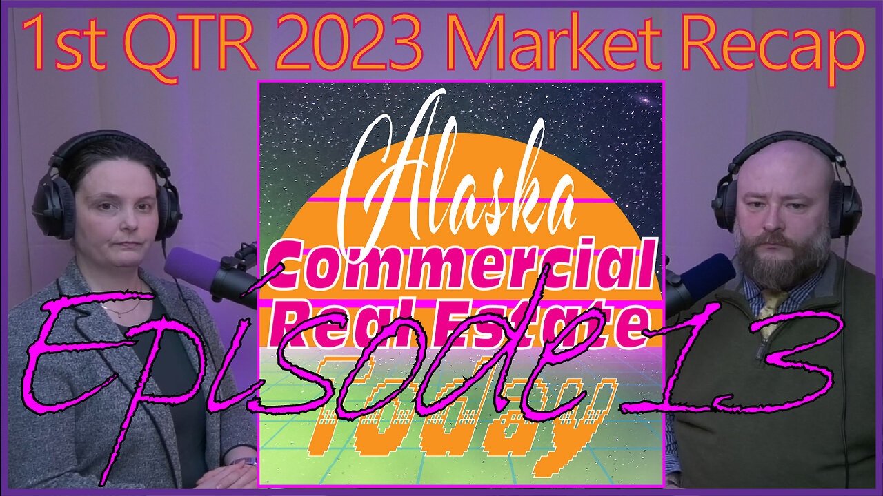 S1E13: End of Q1 2023, AK Commercial RE Market Recap & H&BU