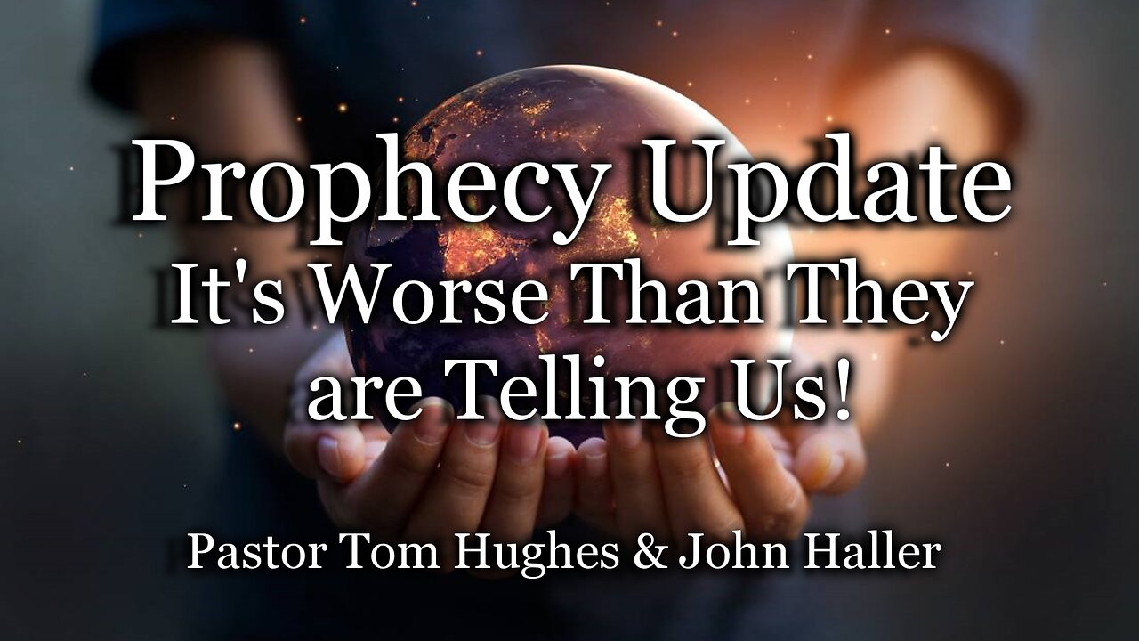 Prophecy Update: It's Worse Than They Are Telling Us!