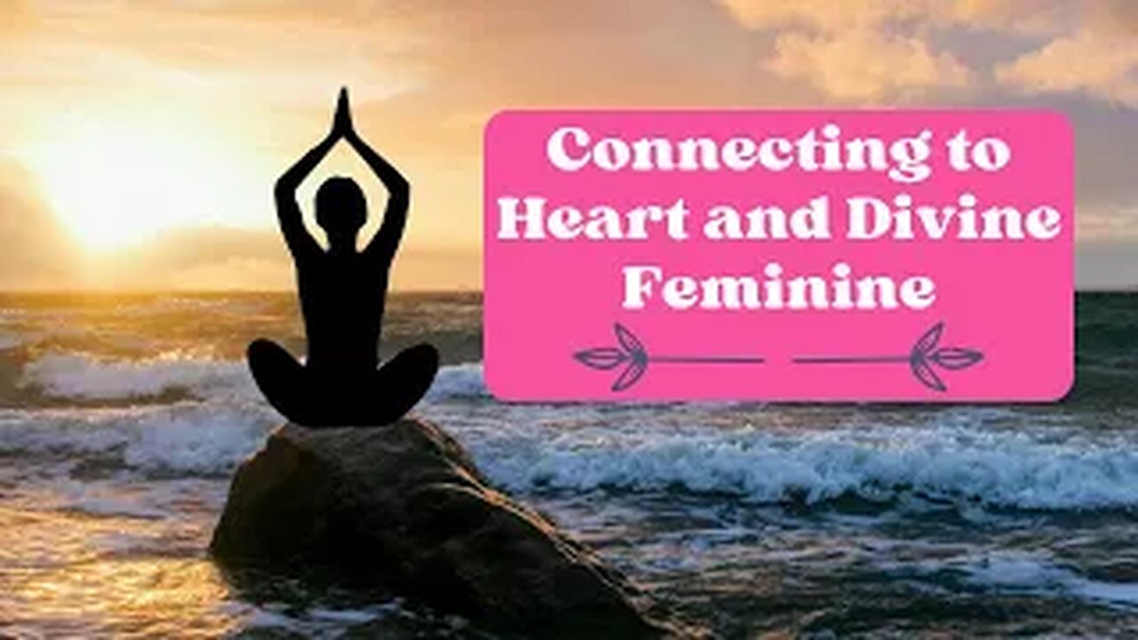 Connecting To Heart and Divine Feminine