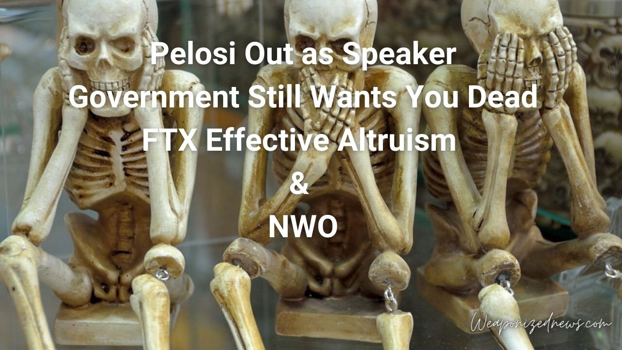Pelosi Out as Speaker, Government Still Wants You Dead, FTX Effective Altruism & NWO
