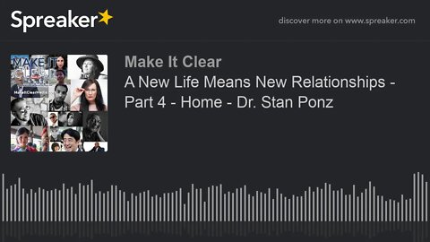 A New Life Means New Relationships - Part 4 - Home - Dr. Stan Ponz