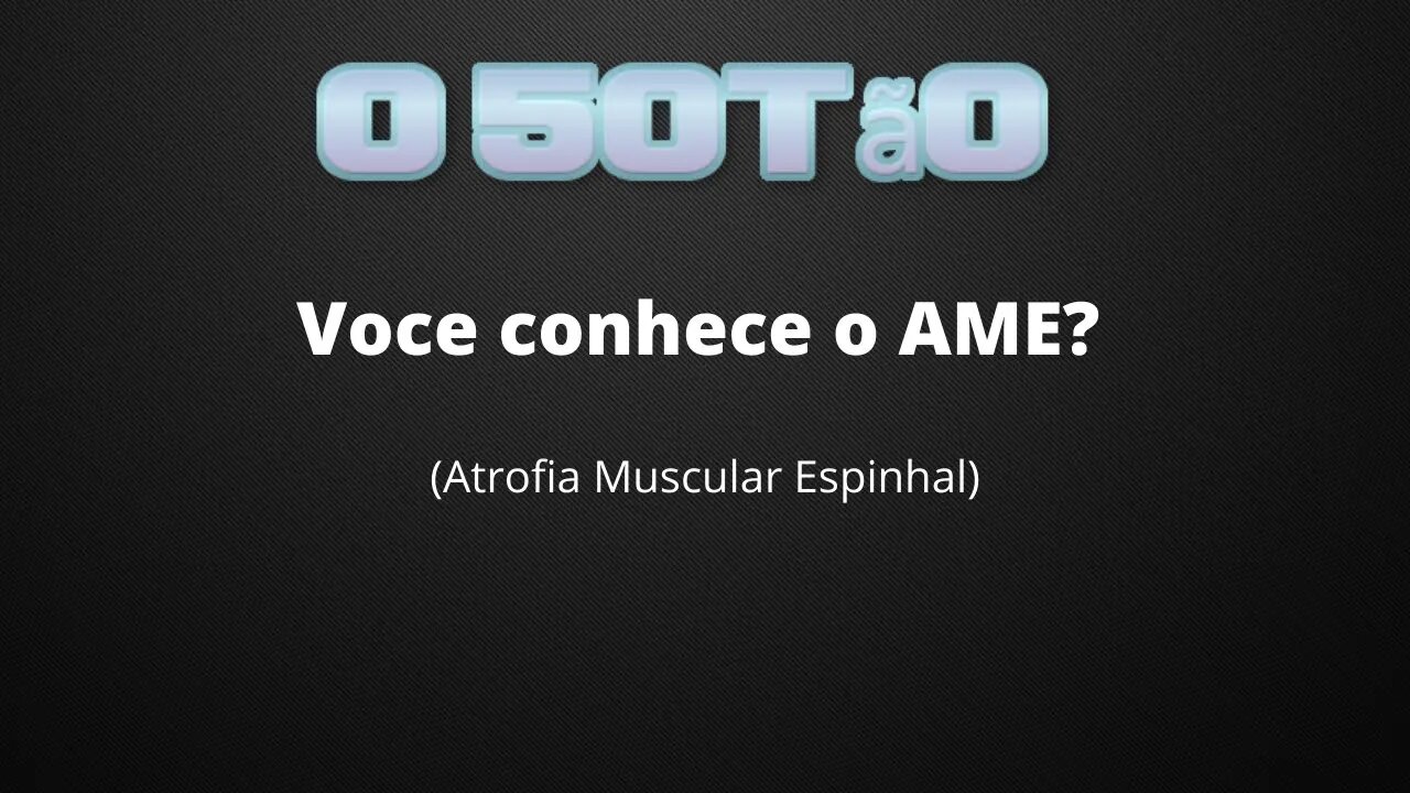 Você conhece a AME?(Atrofia Muscular Espinhal)