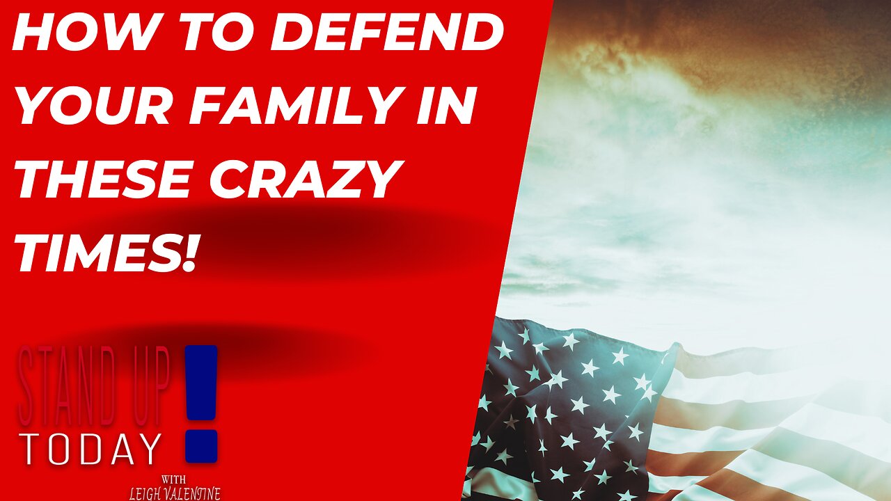 How To Defend Your Family In These Crazy Times! | Stand Up Today With Leigh Valentine