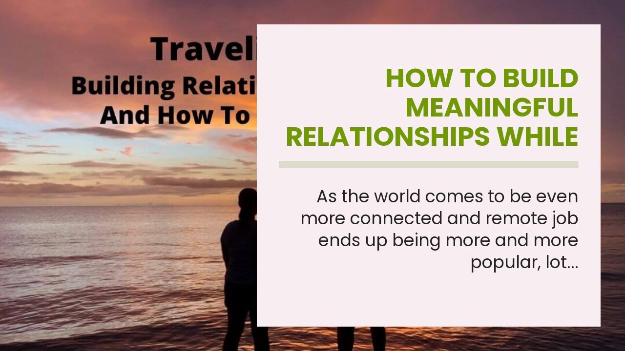 How to Build Meaningful Relationships While Traveling Full-Time Can Be Fun For Anyone