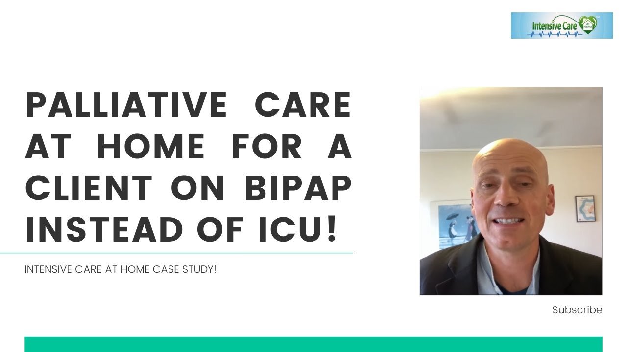 Palliative Care at Home for a Client on BIPAP Instead of ICU! INTENSIVE CARE AT HOME Case Study!