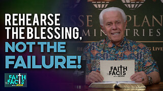 Faith The Facts With Jesse: Rehearse The Blessing, Not The Failure!