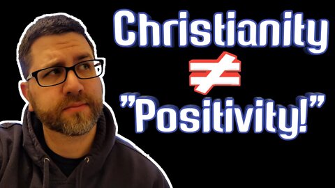 Christianity and Positivity are Not Synonymous!
