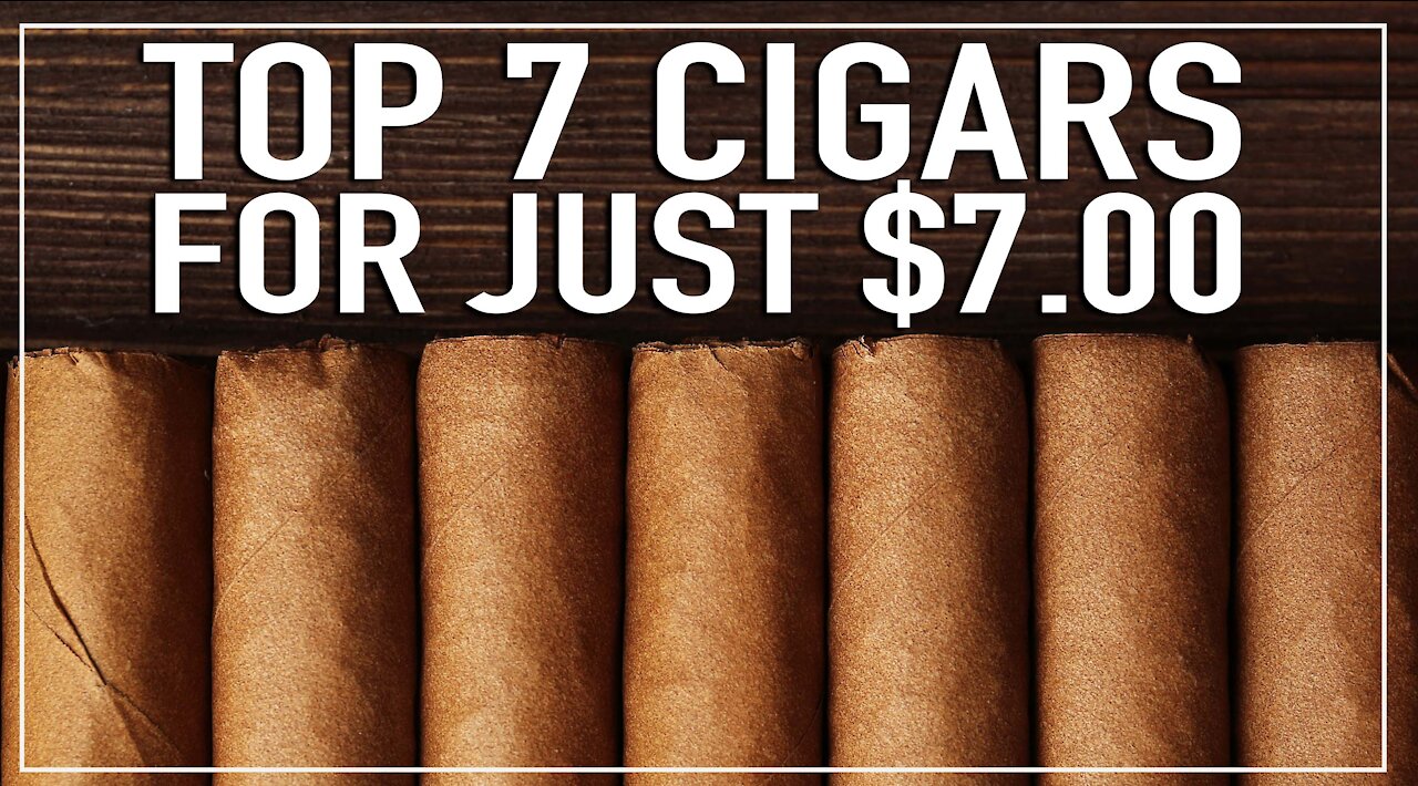 Top 7 cigars for Just $7.00