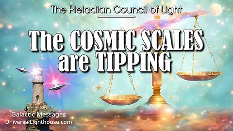 The COSMIC SCALES are TIPPING ~ The Pleiadian Council of Light