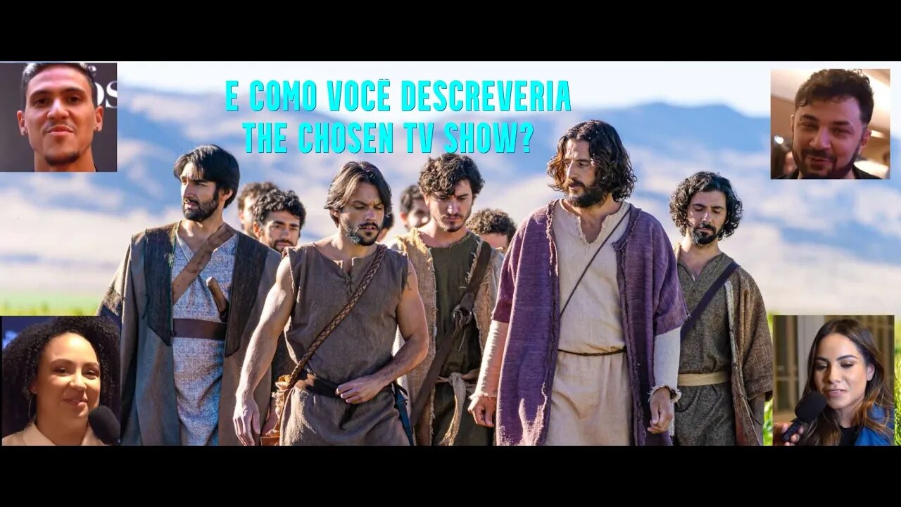 E como você descreveria The Chosen Tv show?