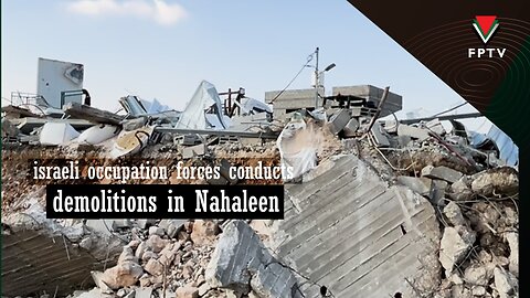 Israeli occupation forces conduct demolitions in Nahaleen