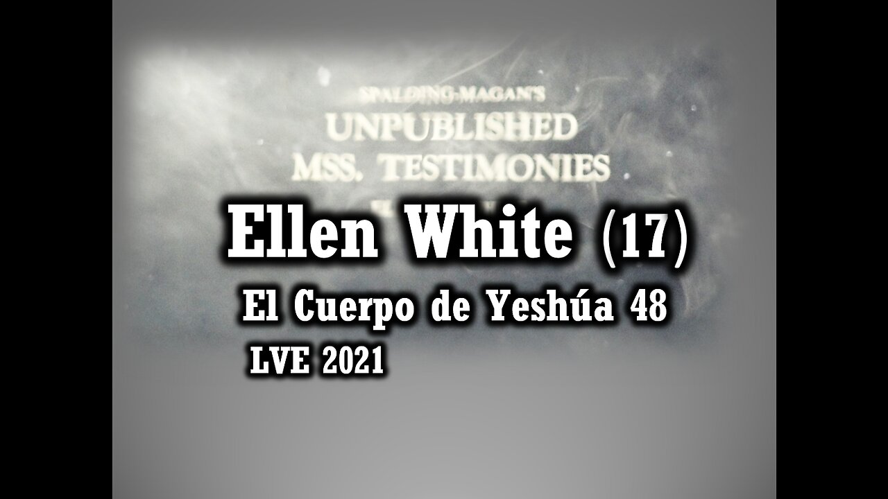 El Cuerpo de Yeshúa 48 - Ellen White 17