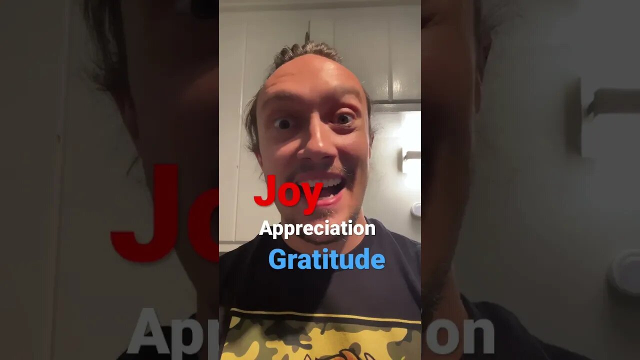 Joy, Appreciation, Gratitude is Greater Than Fear, Uncertainty, Doubt