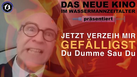 Jetzt verzeih mir... gefälligst... Du dumme Sau Du