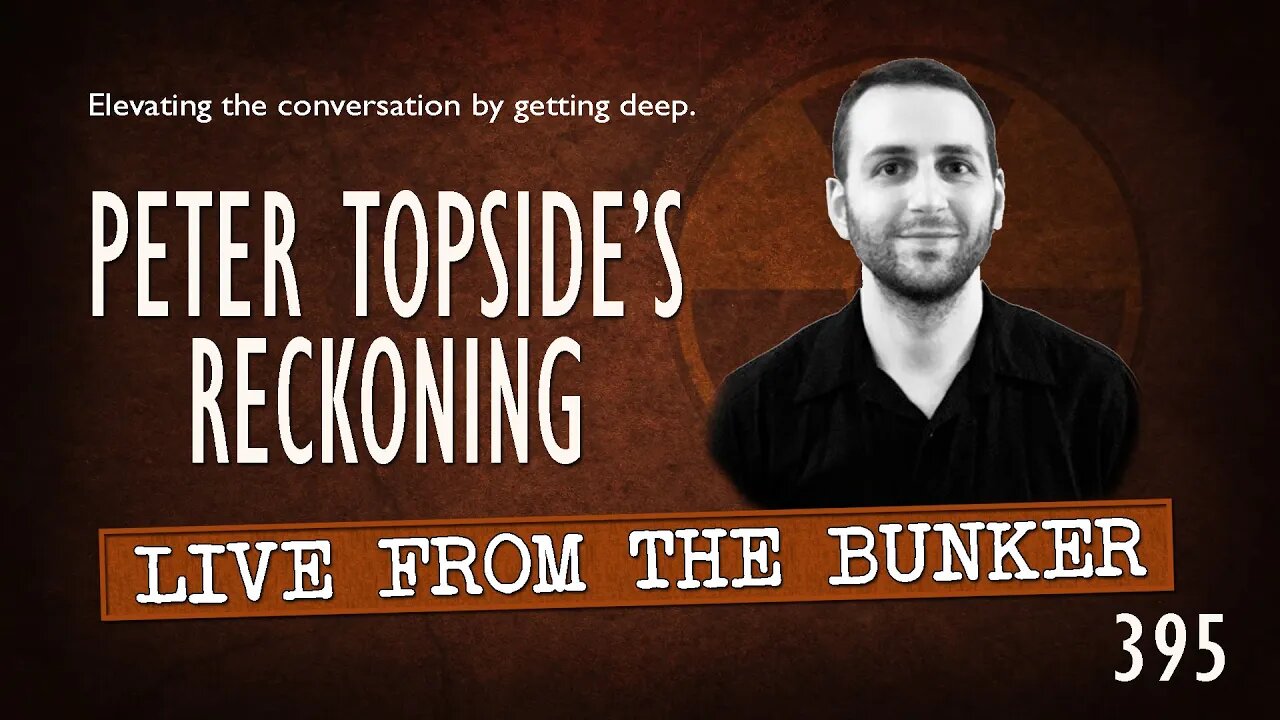 Live From the Bunker 395: Peter Topside's RECKONING