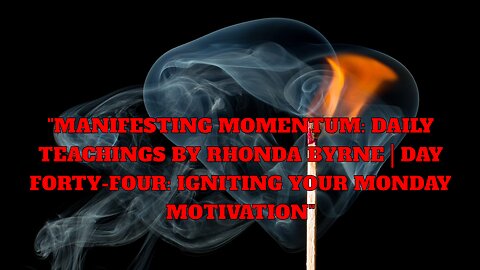 "Manifesting Momentum: Daily Teachings by Rhonda Byrne | Day 44: Igniting Your Monday Motivation"