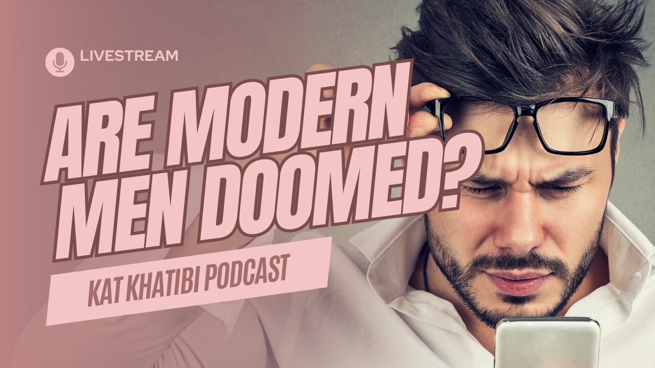 ARE MODERN MEN DOOMED? Livestream with Kat Khatibi & GUESTS