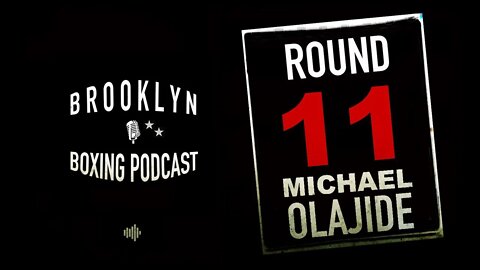 BROOKLYN BOXING PODCAST - ROUND 11 - MICHAEL OLAJIDE