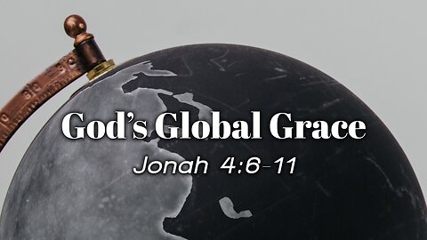 Oct. 1, 2023 - Sunday PM - MESSAGE - God's Global Grace (Jonah 4:6-11)